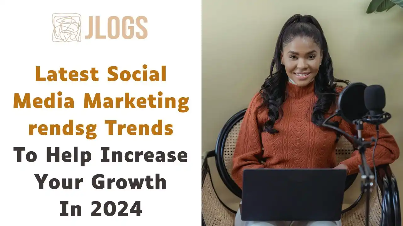 The latest social media marketing trends of 2024 help you increase visibility and growth